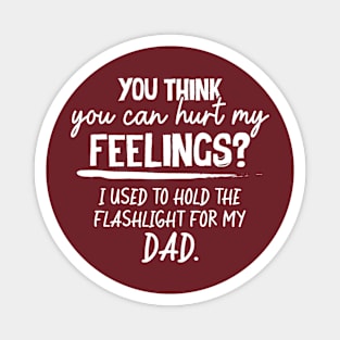 Wanna Hurt My Feelings? I used to hold the Light for my DAD Magnet